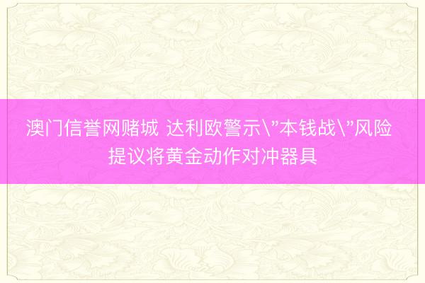 澳门信誉网赌城 达利欧警示