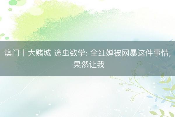 澳门十大赌城 途虫数学: 全红婵被网暴这件事情, 果然让我