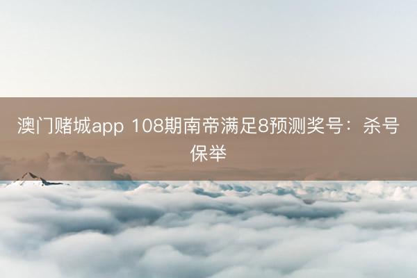 澳门赌城app 108期南帝满足8预测奖号：杀号保举